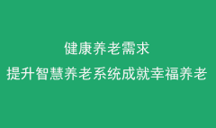 健康養(yǎng)老需求提升，智慧養(yǎng)老系統(tǒng)成就幸福養(yǎng)老