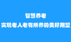 智慧養(yǎng)老，實(shí)現(xiàn)老人老有所養(yǎng)的美好期望